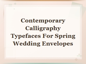 Contemporary Calligraphy Typefaces for Beautiful Spring Wedding Envelopes