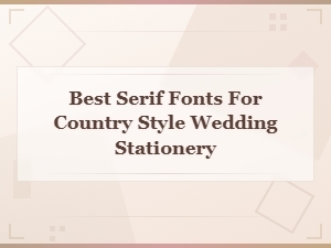 Best Serif Fonts for Country Style Wedding Stationery | Rustic Wedding Fonts