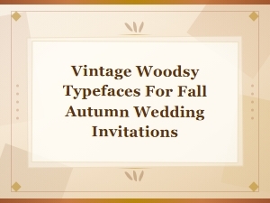 Vintage Woodsy Typefaces for Fall Autumn Wedding Invitations