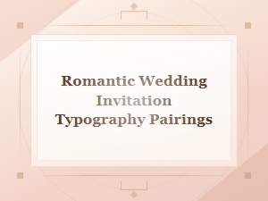 Romantic Wedding Invitation Typography Pairings for Elegant Invites